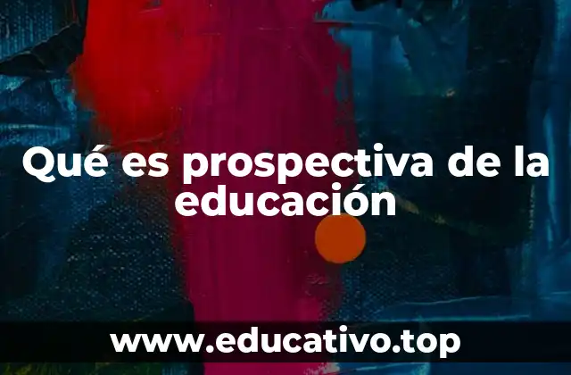 Qué es prospectiva de la educación