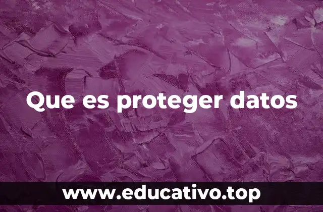 Que es proteger datos