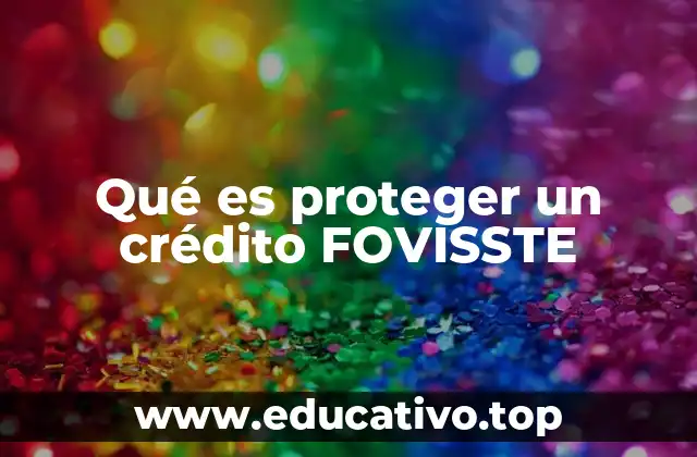 Qué es proteger un crédito FOVISSTE
