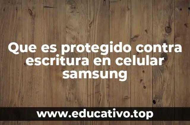 Que es protegido contra escritura en celular samsung