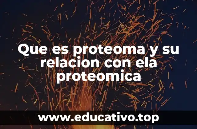 Que es proteoma y su relacion con ela proteomica