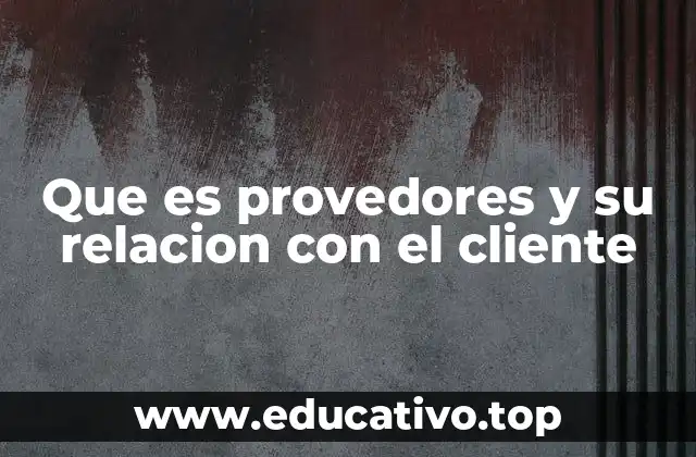 Que es provedores y su relacion con el cliente
