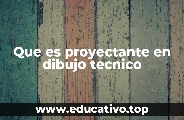 Que es proyectante en dibujo tecnico