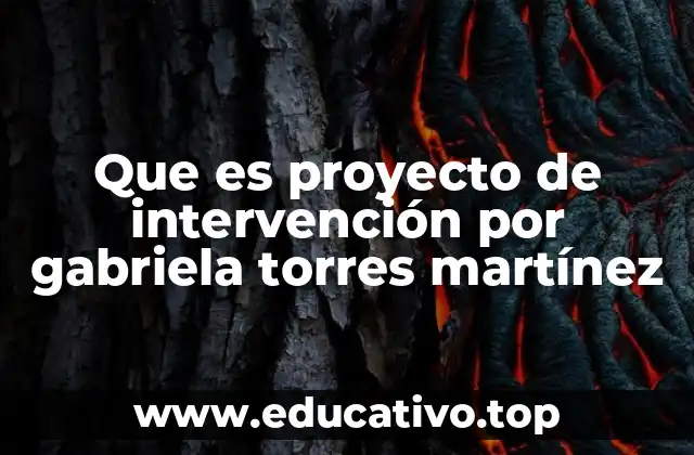 Que es proyecto de intervención por gabriela torres martínez