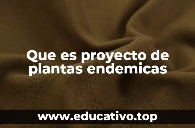 Que es proyecto de plantas endemicas