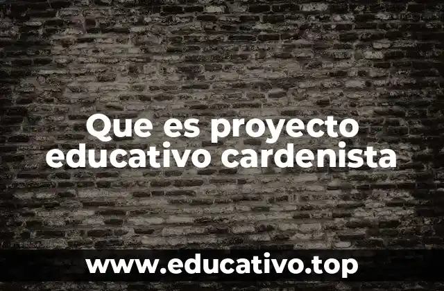 Que es proyecto educativo cardenista