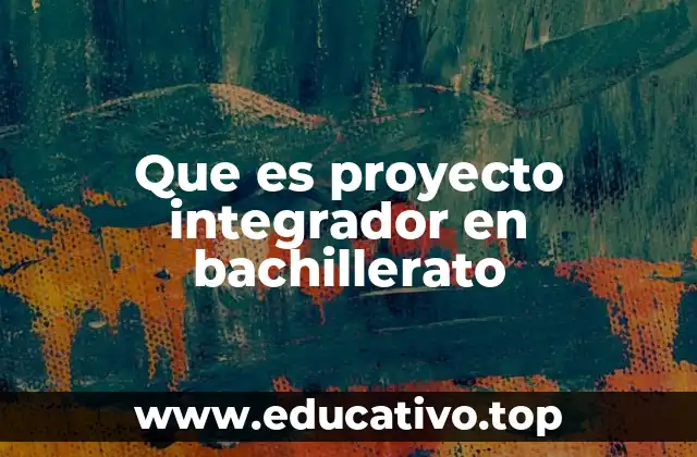 Que es proyecto integrador en bachillerato