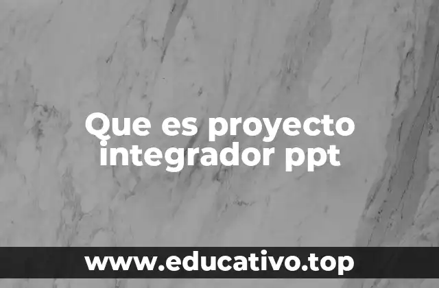 Que es proyecto integrador ppt