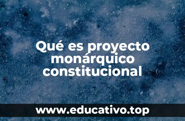 Qué es proyecto monárquico constitucional