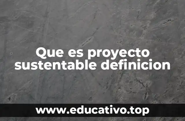 Que es proyecto sustentable definicion