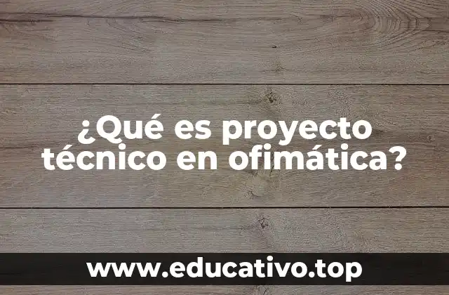 ¿Qué es proyecto técnico en ofimática?