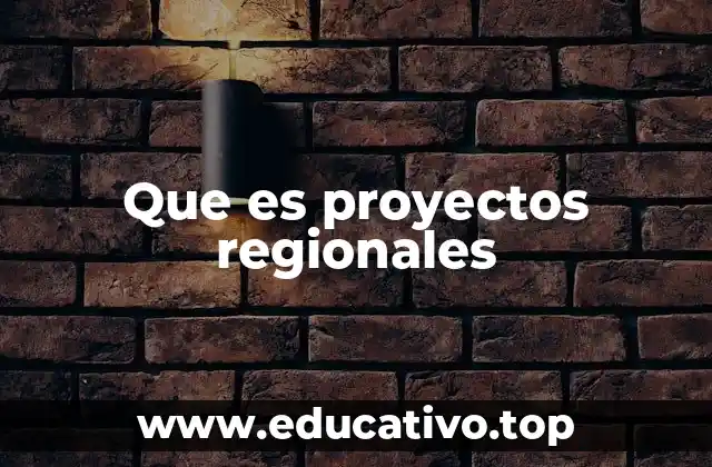 Que es proyectos regionales