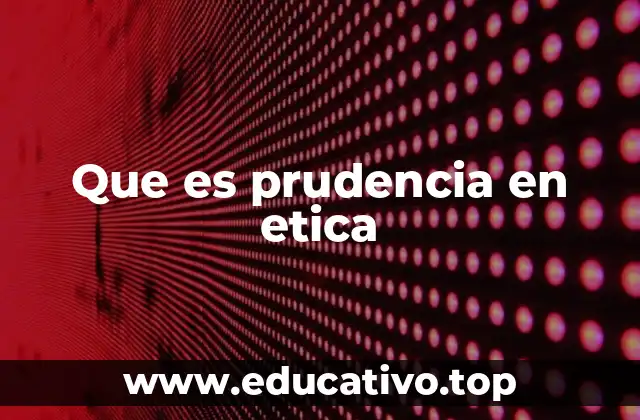 Que es prudencia en etica