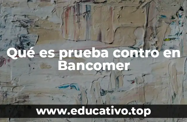 Qué es prueba contro en Bancomer