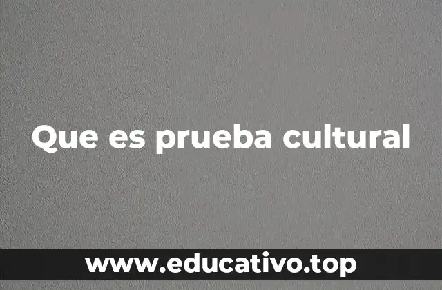 Que es prueba cultural