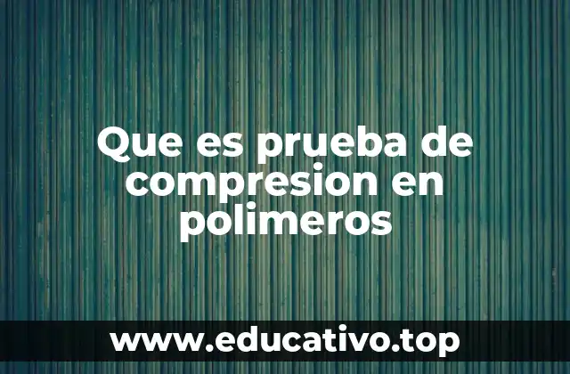 Que es prueba de compresion en polimeros