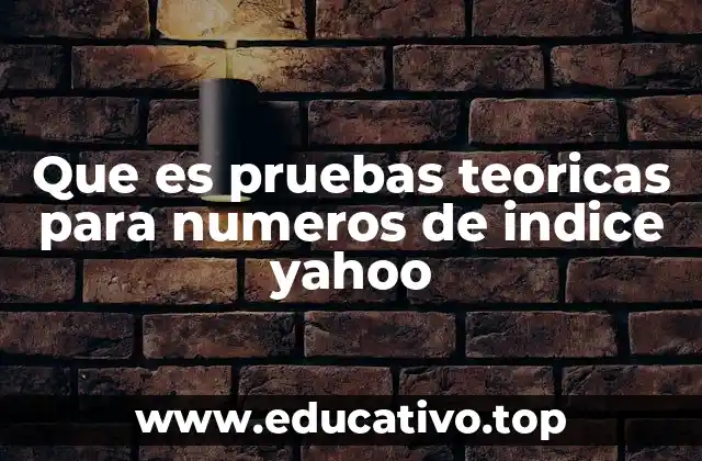 Que es pruebas teoricas para numeros de indice yahoo