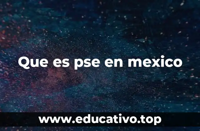 Que es pse en mexico