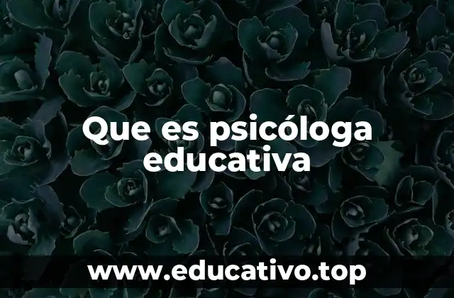 Que es psicóloga educativa