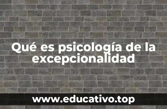 Qué es psicología de la excepcionalidad