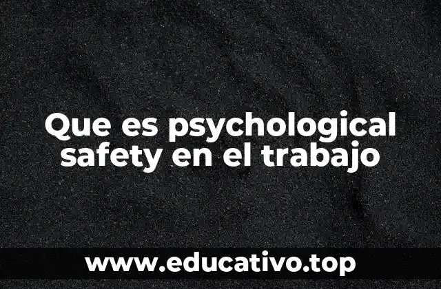 Que es psychological safety en el trabajo