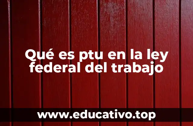 Qué es ptu en la ley federal del trabajo