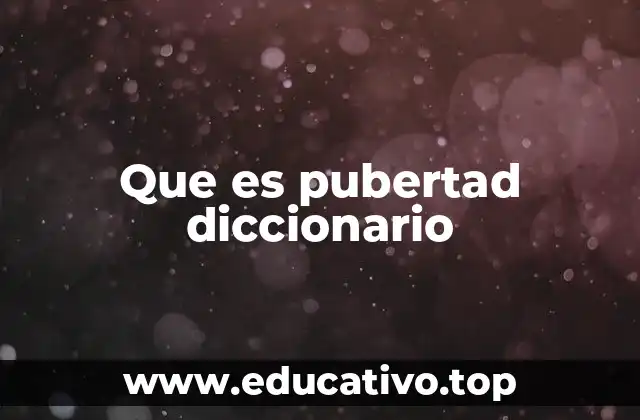 Que es pubertad diccionario