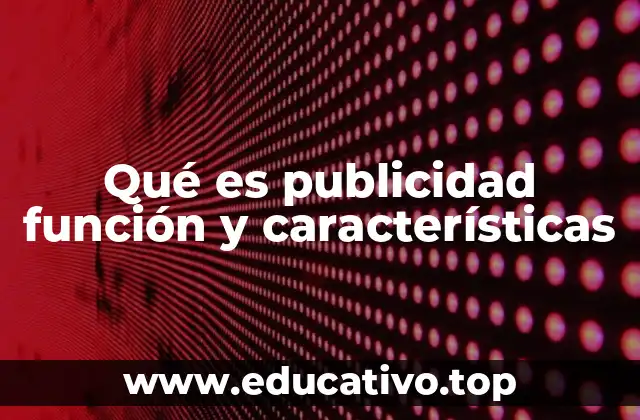 Qué es publicidad función y características