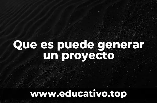 Que es puede generar un proyecto