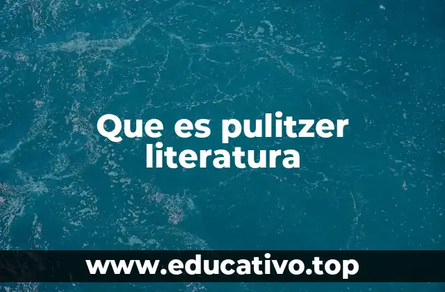 El Premio Pulitzer como un faro en el mundo de la literatura