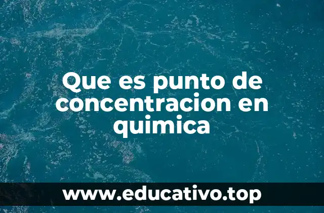 Que es punto de concentracion en quimica