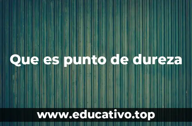 Que es punto de dureza