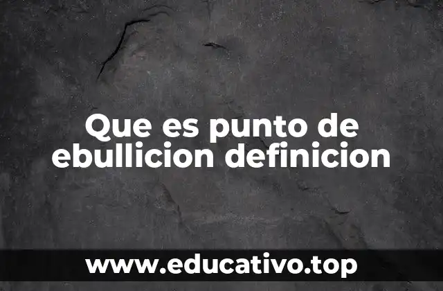 Que es punto de ebullicion definicion