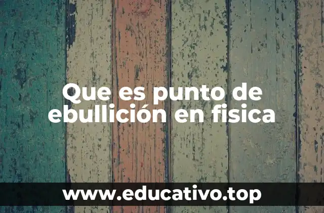 Que es punto de ebullición en fisica
