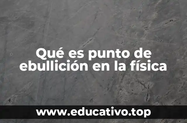 Qué es punto de ebullición en la física