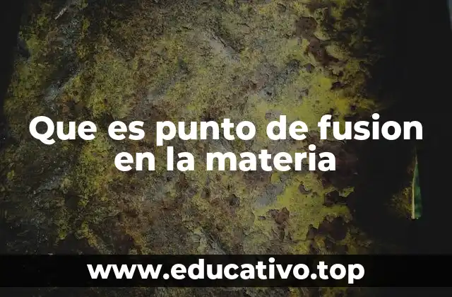 Que es punto de fusion en la materia