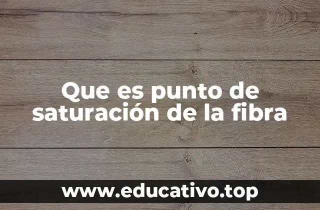 Que es punto de saturación de la fibra