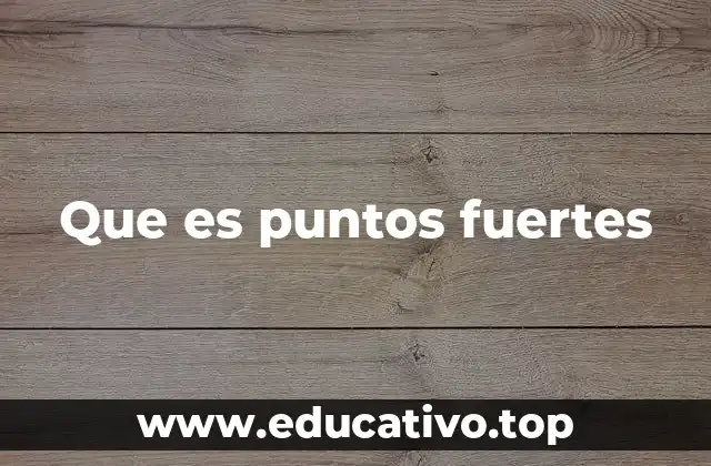 Que es puntos fuertes