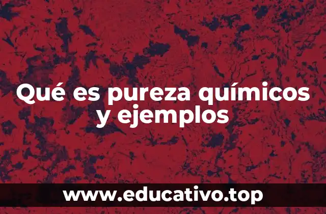 Qué es pureza químicos y ejemplos