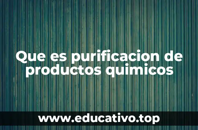 Que es purificacion de productos quimicos