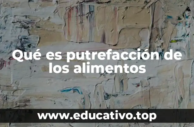 Qué es putrefacción de los alimentos