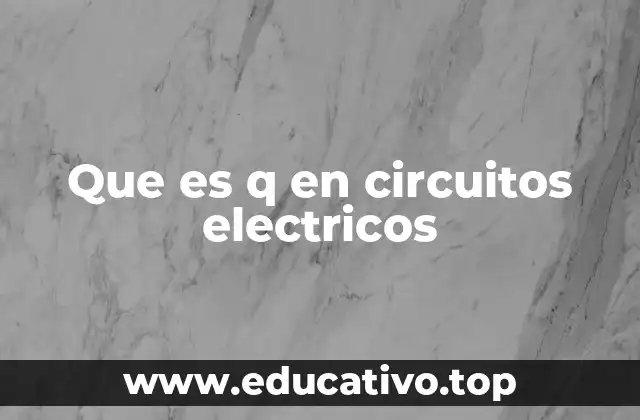 Que es q en circuitos electricos