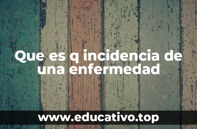 Que es q incidencia de una enfermedad