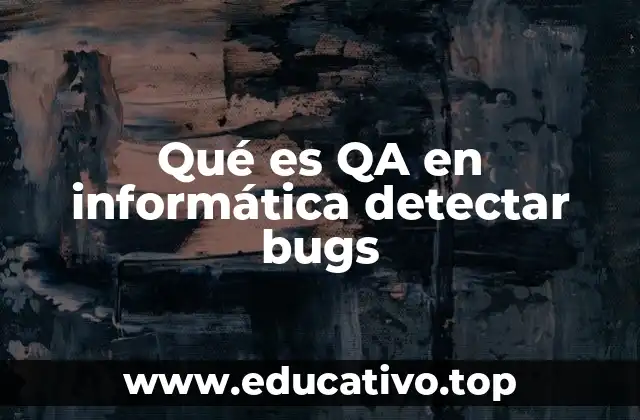 Qué es QA en informática detectar bugs