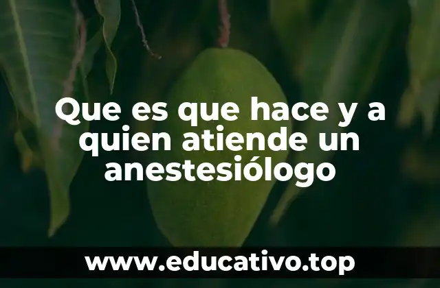 Que es que hace y a quien atiende un anestesiólogo