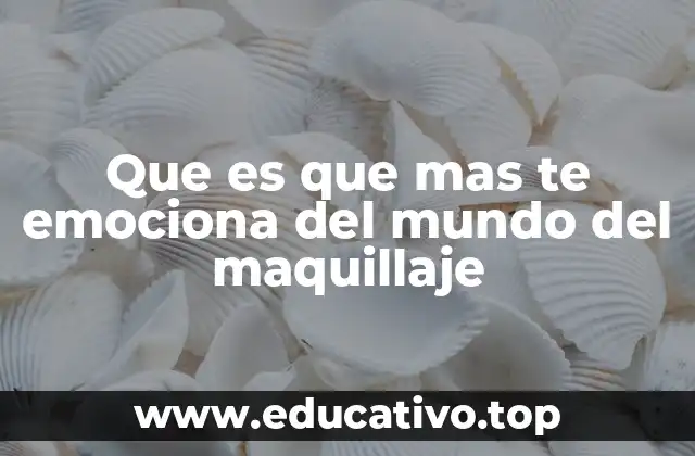 Que es que mas te emociona del mundo del maquillaje