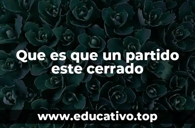 Que es que un partido este cerrado