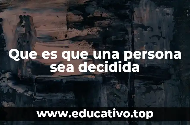 Que es que una persona sea decidida