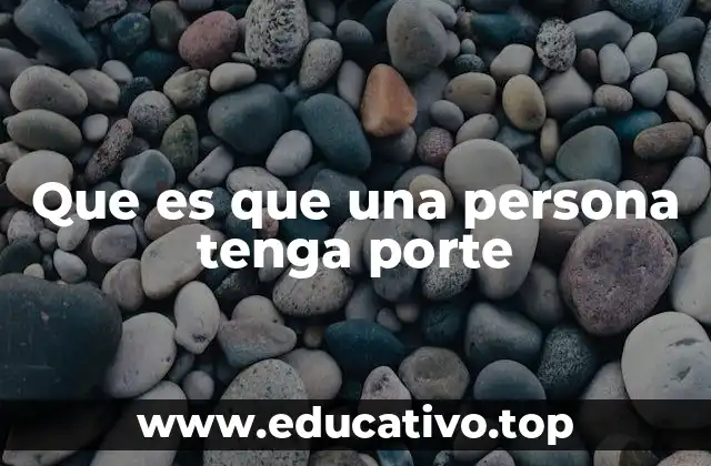 Que es que una persona tenga porte