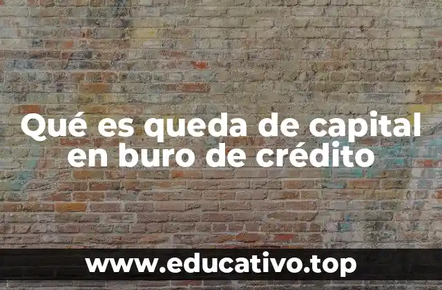 Qué es queda de capital en buro de crédito